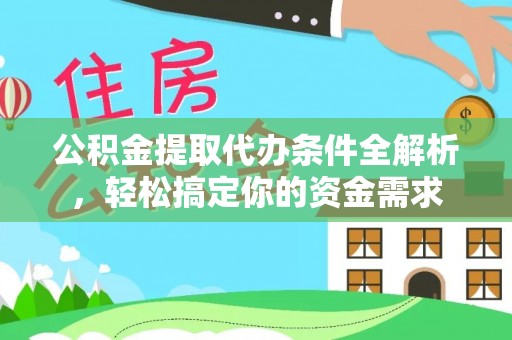 木里公积金提取代办条件全解析，轻松搞定你的资金需求