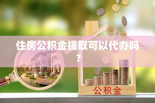 木里住房公积金提取可以代办吗？