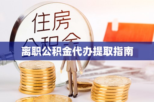 木里离职公积金代办提取指南