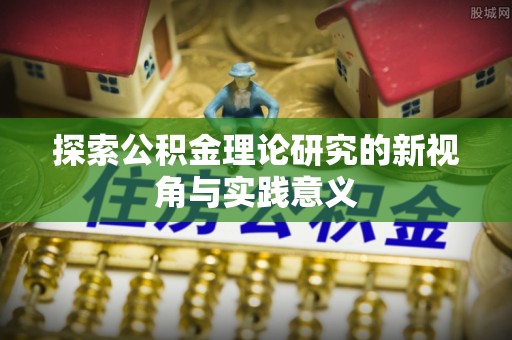 木里探索公积金理论研究的新视角与实践意义