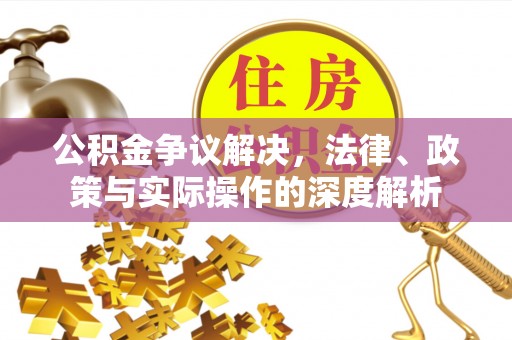 木里公积金争议解决，法律、政策与实际操作的深度解析