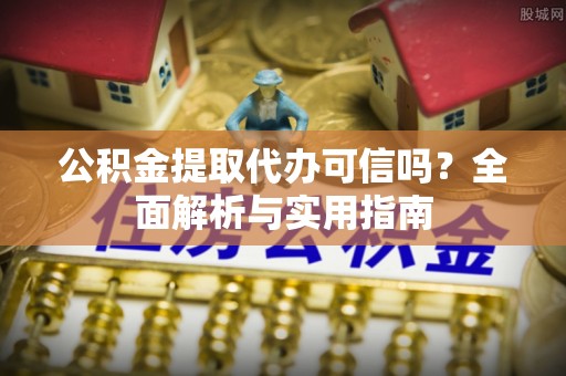 木里公积金提取代办可信吗？全面解析与实用指南
