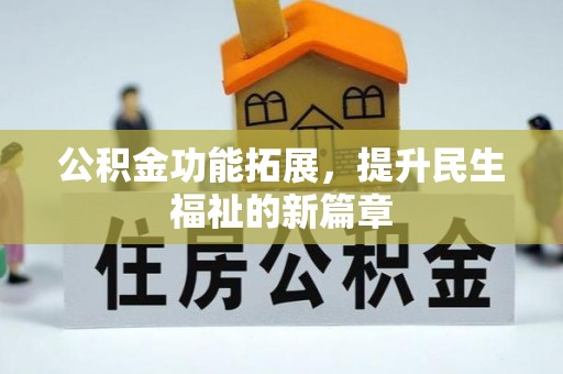 木里公积金功能拓展，提升民生福祉的新篇章