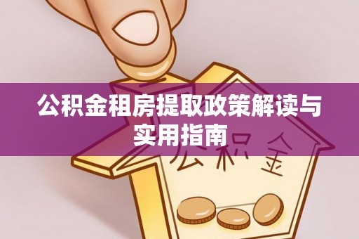 木里公积金租房提取政策解读与实用指南