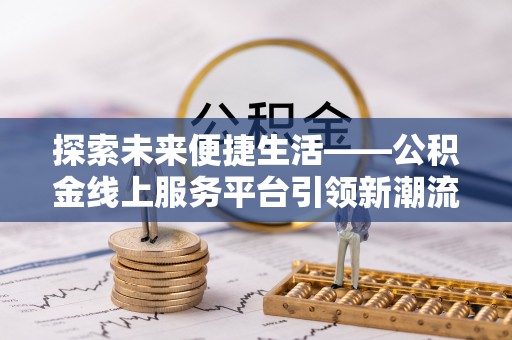 木里探索未来便捷生活——公积金线上服务平台引领新潮流