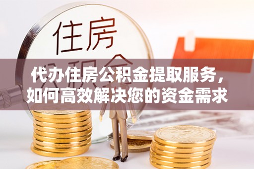 木里代办住房公积金提取服务，如何高效解决您的资金需求