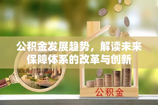 木里公积金发展趋势，解读未来保障体系的改革与创新